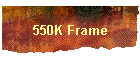 550K Frame